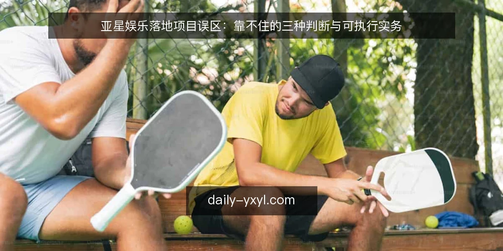 亚星娱乐落地项目误区：靠不住的三种判断与可执行实务 — 先厘清误区从哪来 配图