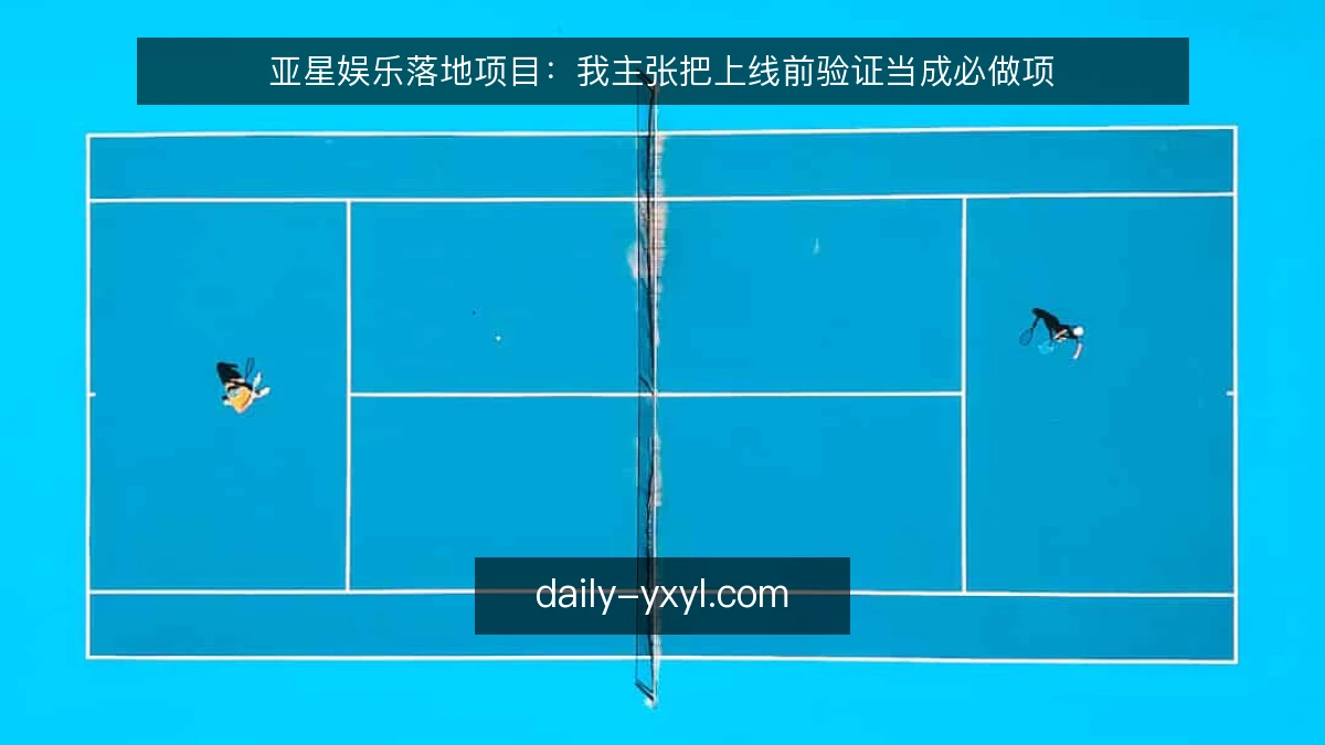 亚星娱乐落地项目：我主张把上线前验证当成必做项