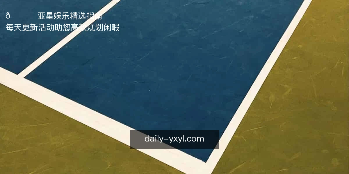 🎉 亚星娱乐精选指南